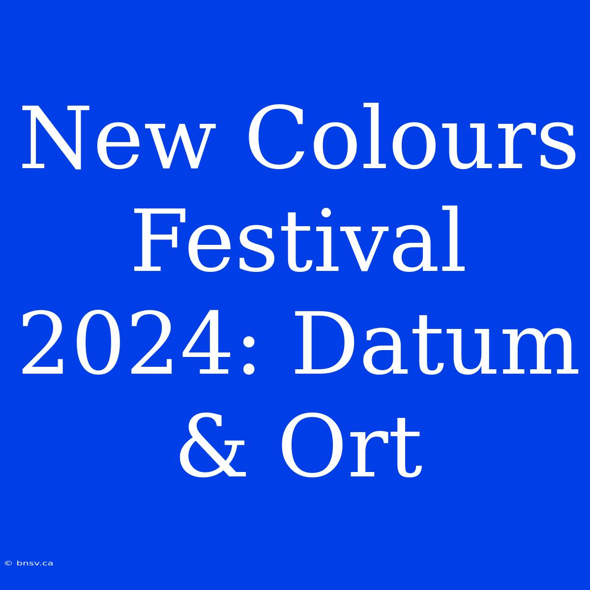 New Colours Festival 2024: Datum & Ort