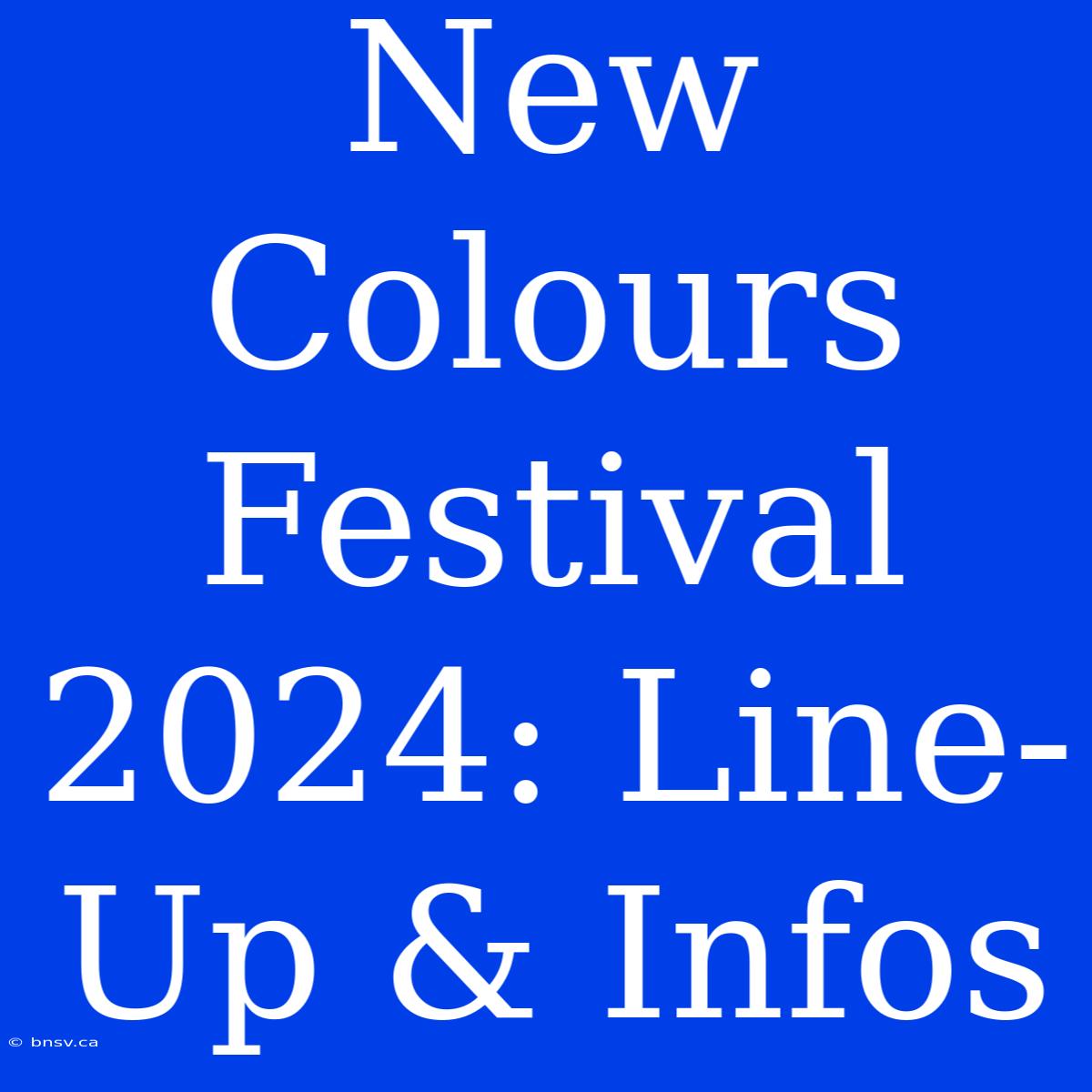 New Colours Festival 2024: Line-Up & Infos