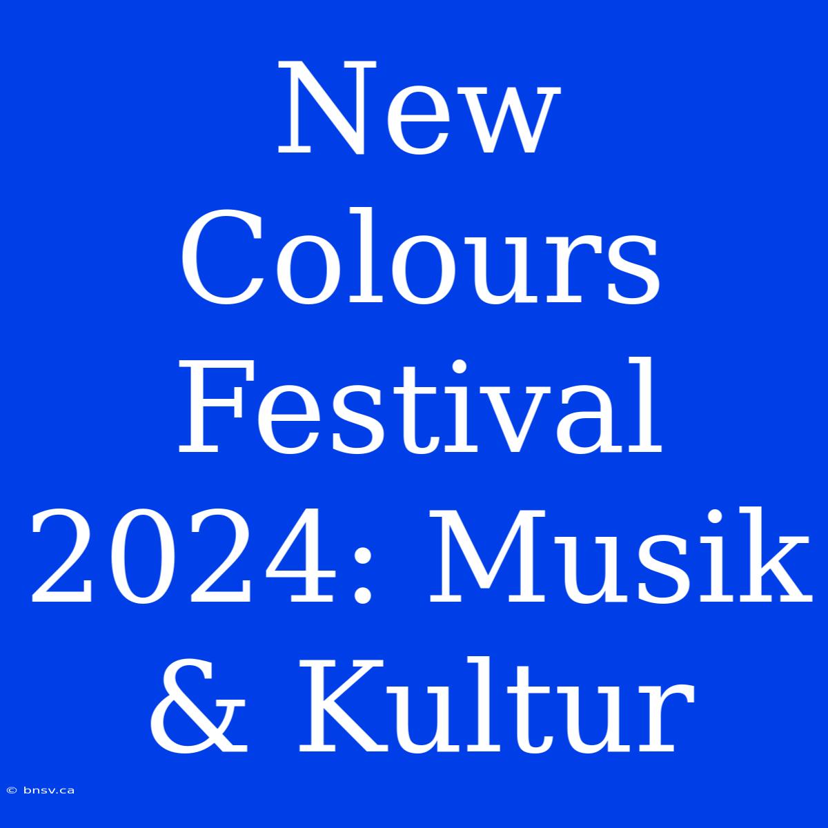 New Colours Festival 2024: Musik & Kultur