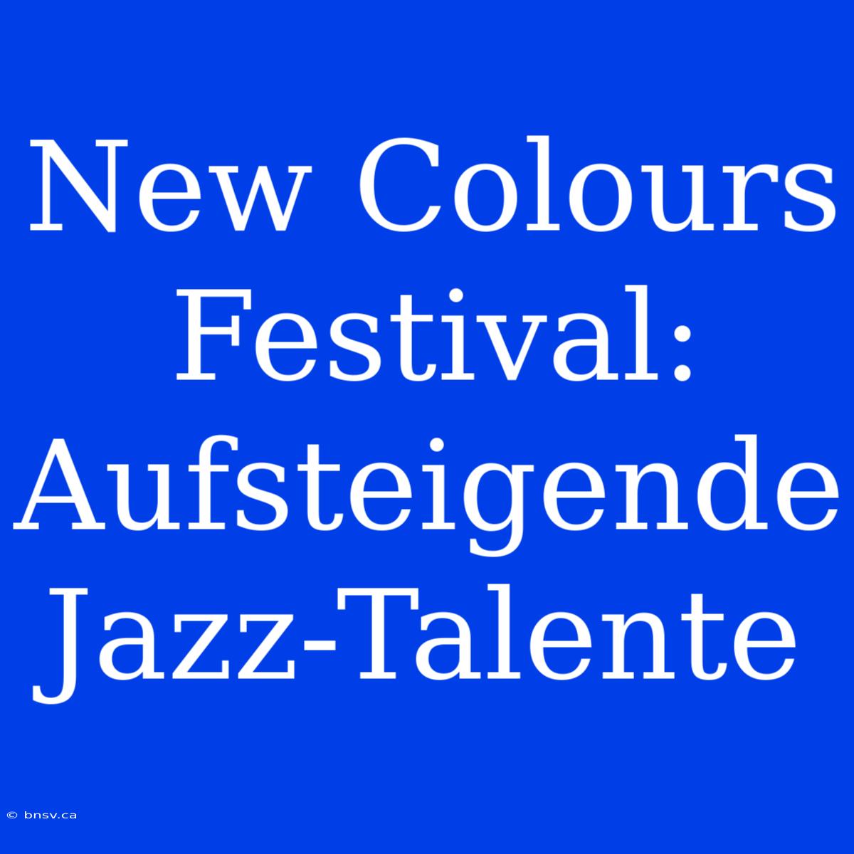 New Colours Festival: Aufsteigende Jazz-Talente