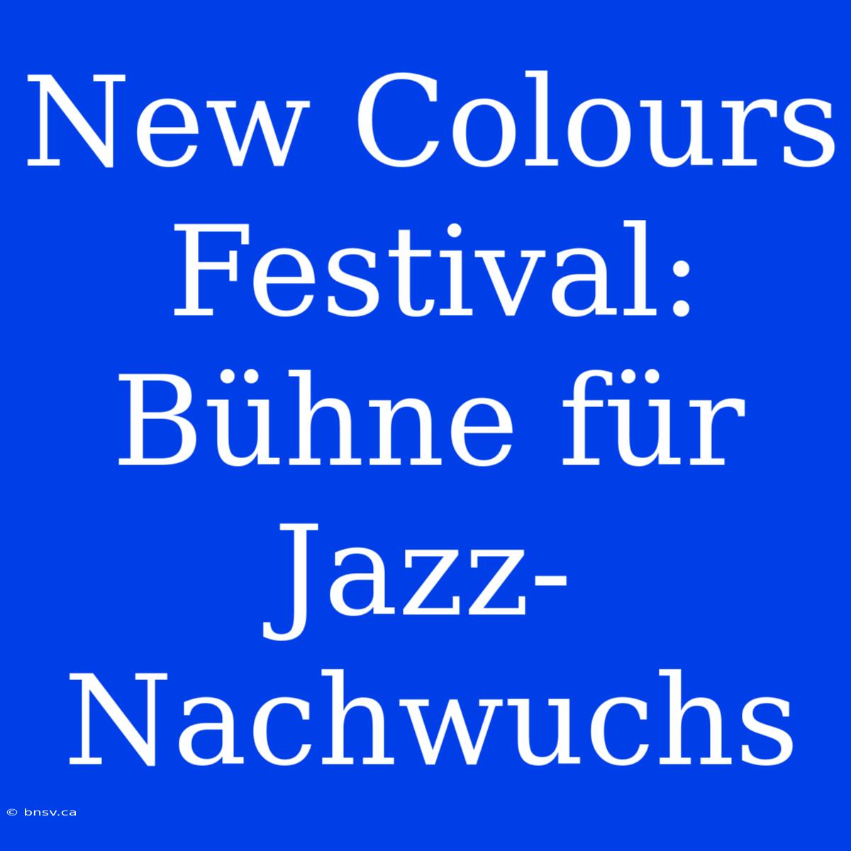 New Colours Festival: Bühne Für Jazz-Nachwuchs