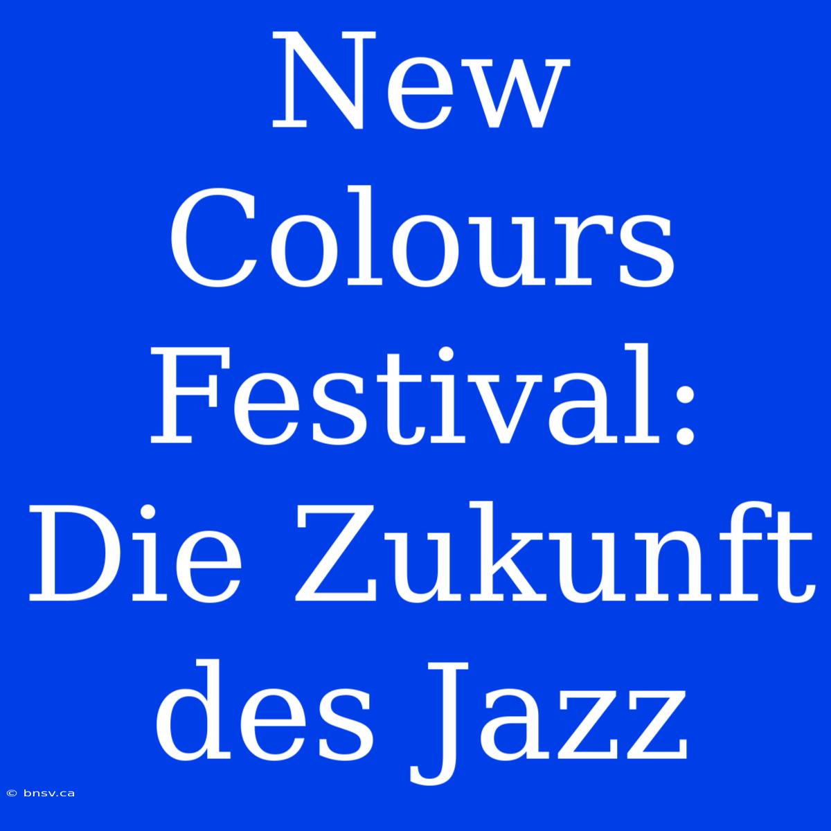 New Colours Festival: Die Zukunft Des Jazz