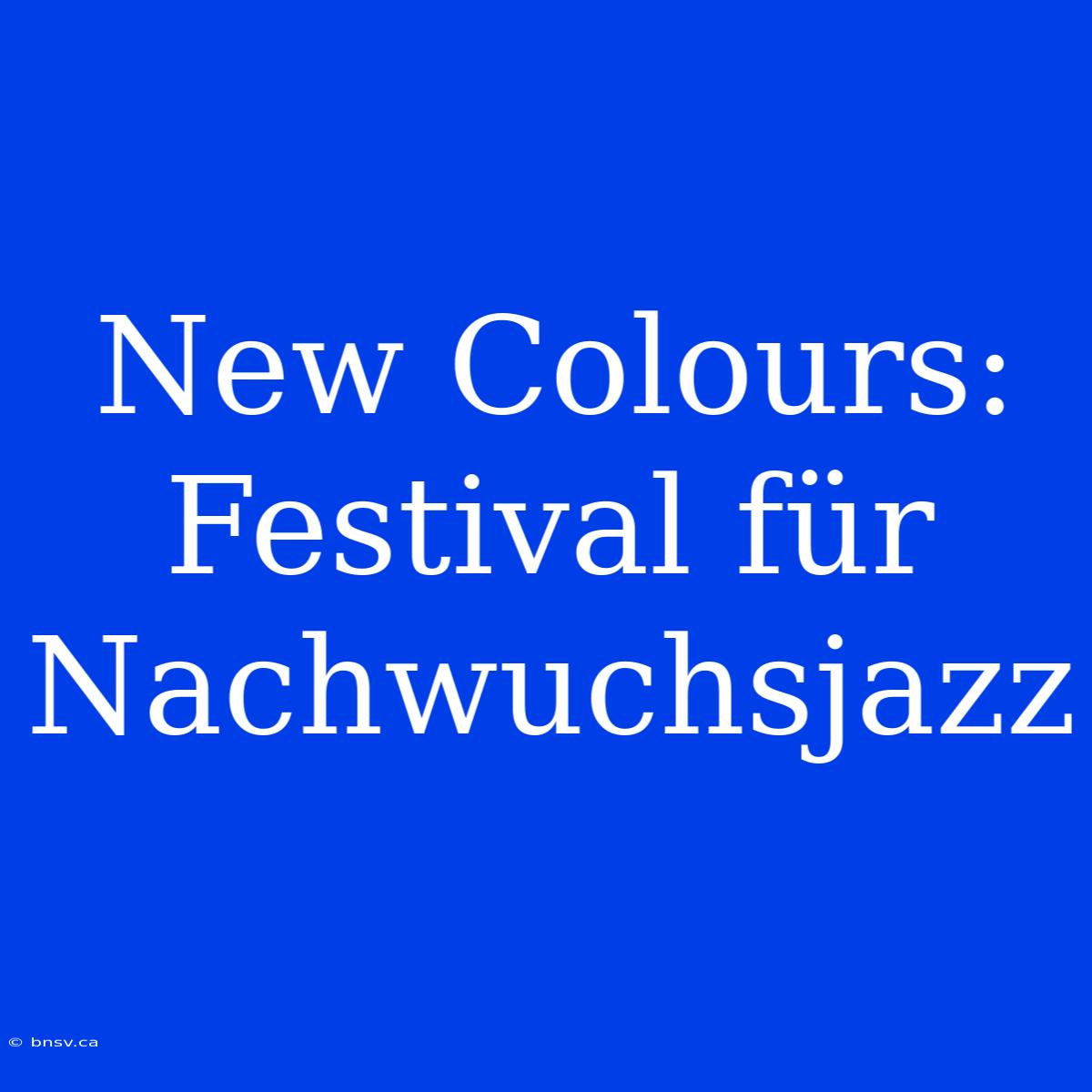 New Colours: Festival Für Nachwuchsjazz