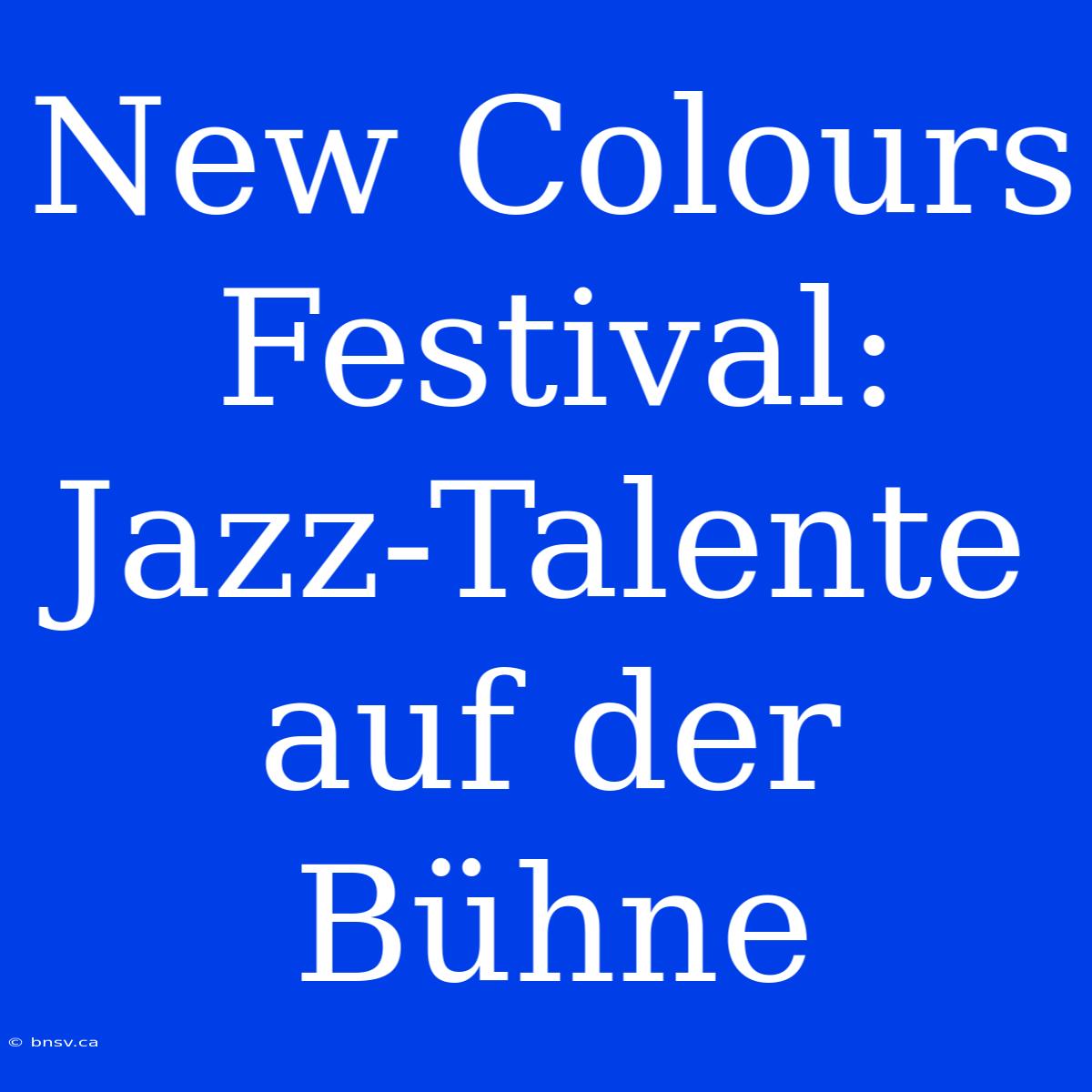 New Colours Festival: Jazz-Talente Auf Der Bühne