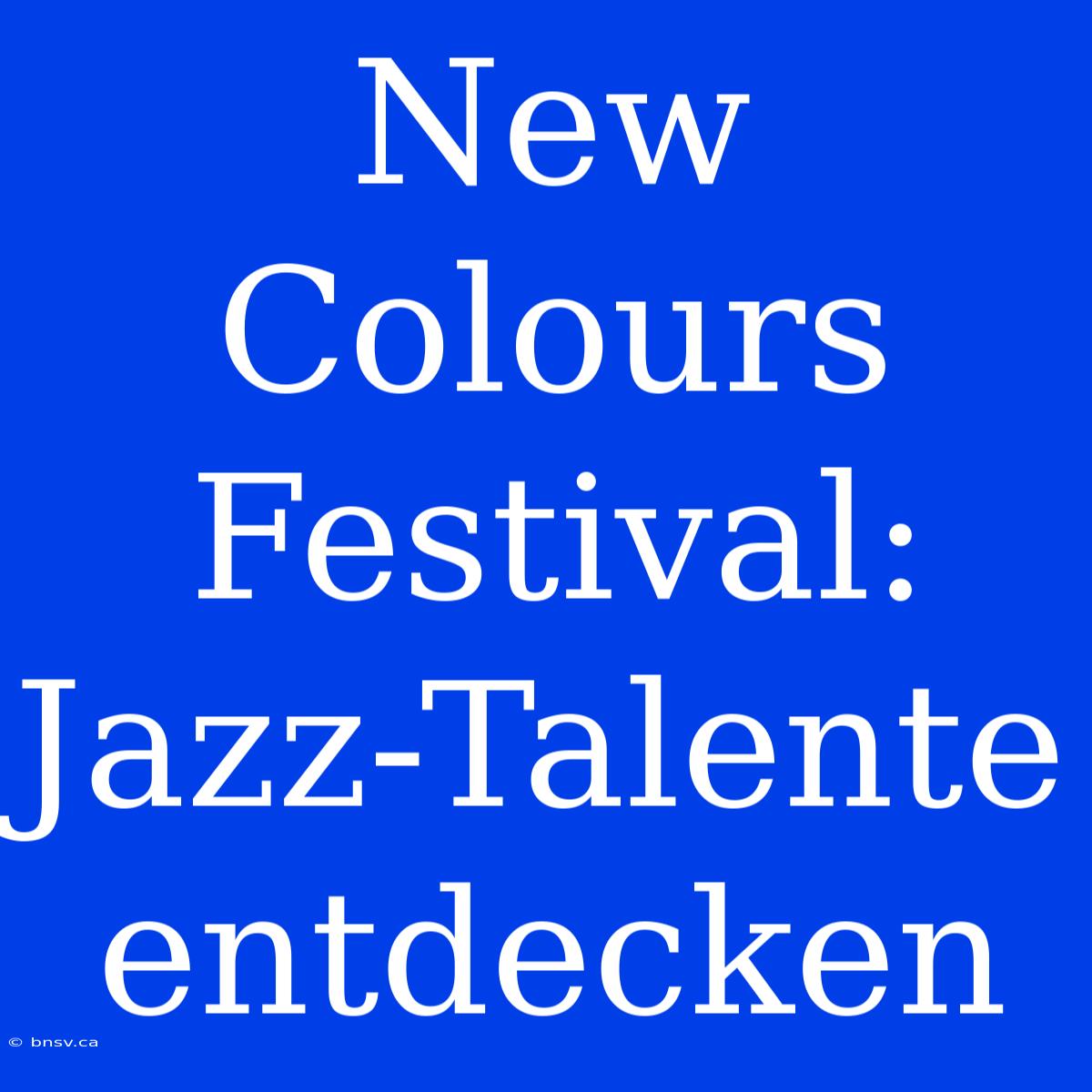 New Colours Festival: Jazz-Talente Entdecken