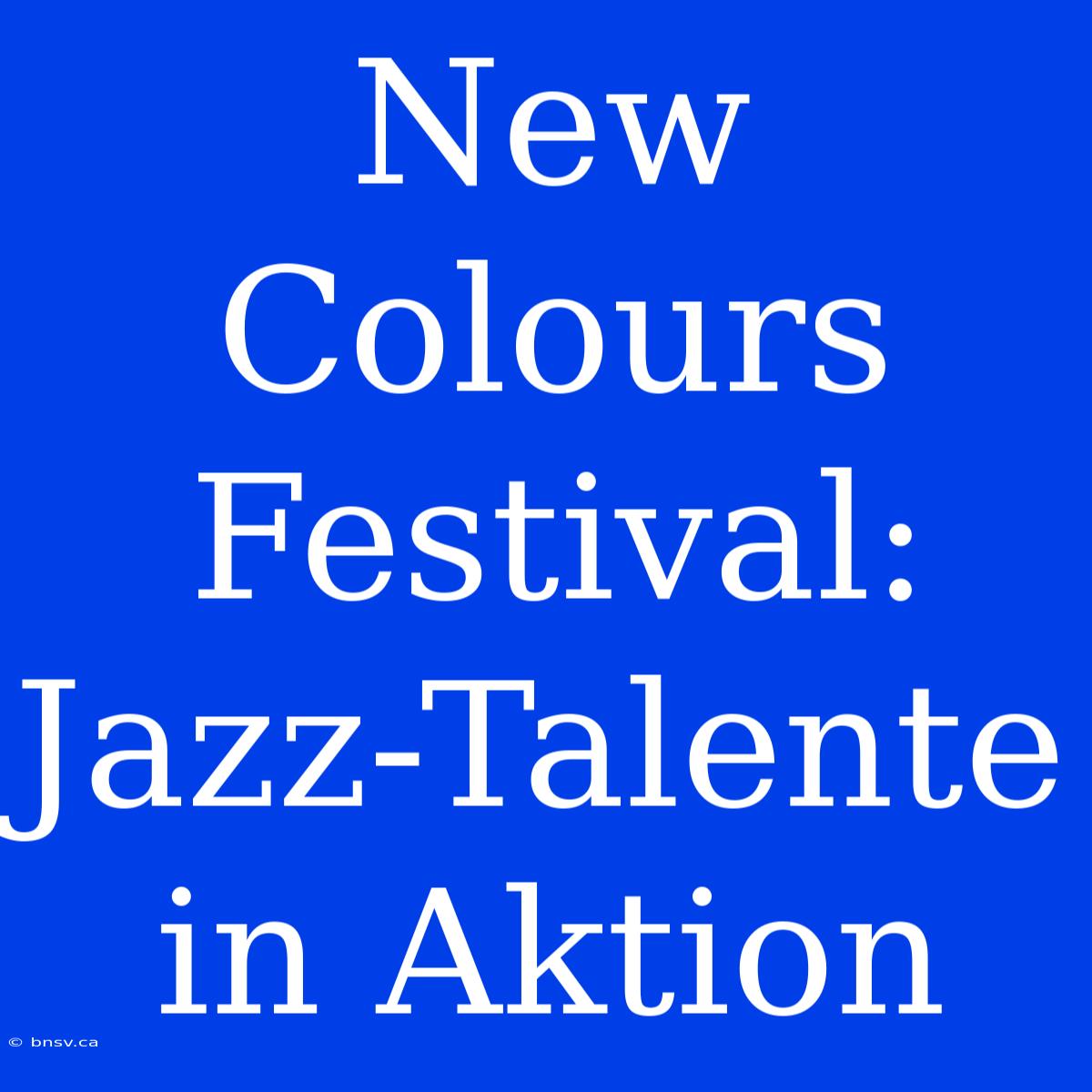 New Colours Festival: Jazz-Talente In Aktion