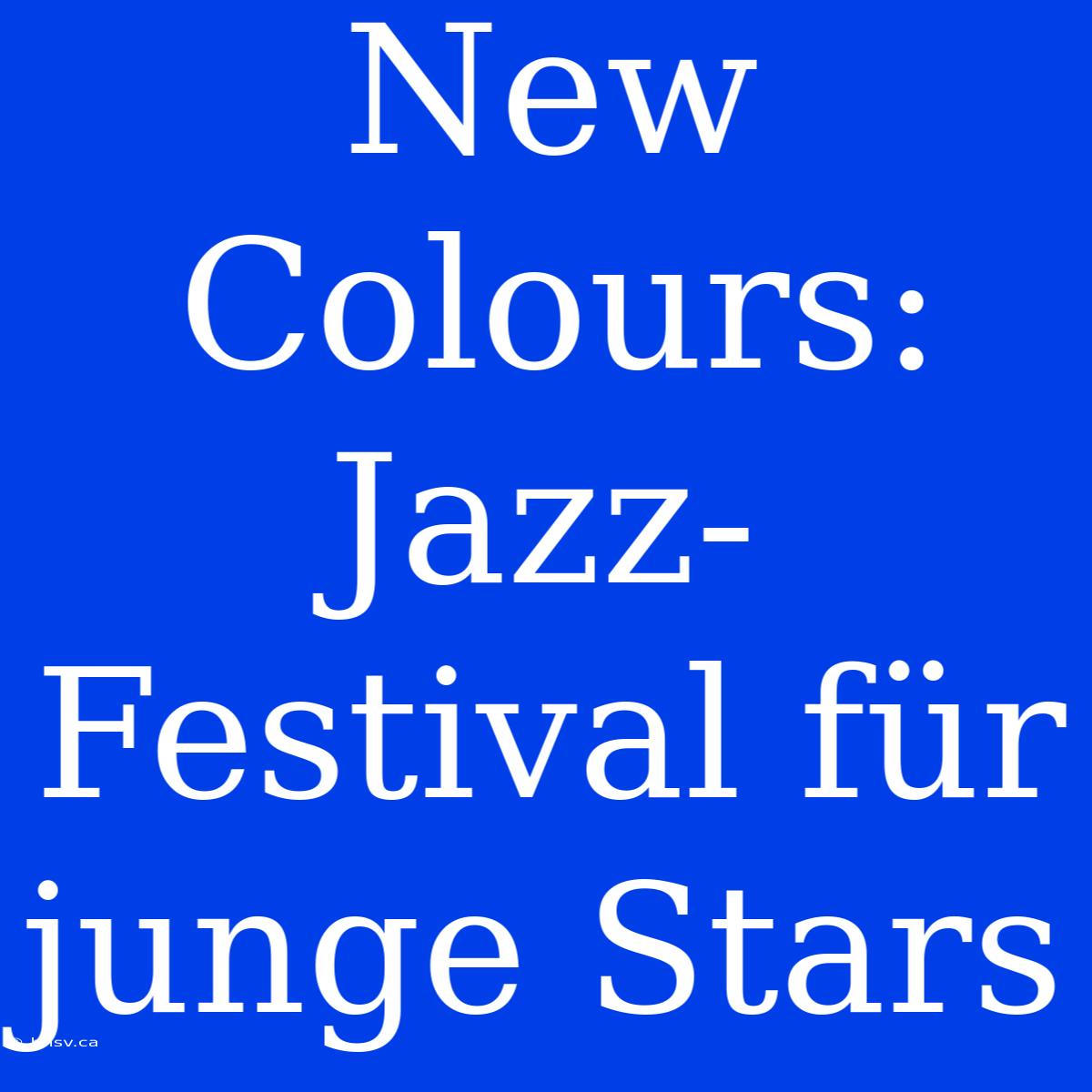 New Colours: Jazz-Festival Für Junge Stars