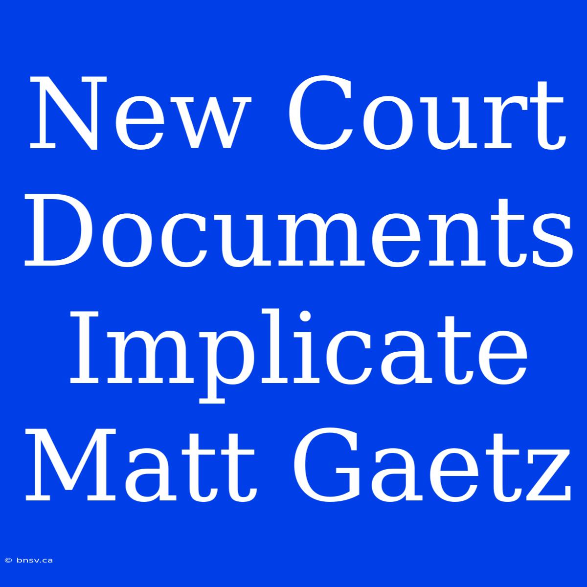 New Court Documents Implicate Matt Gaetz