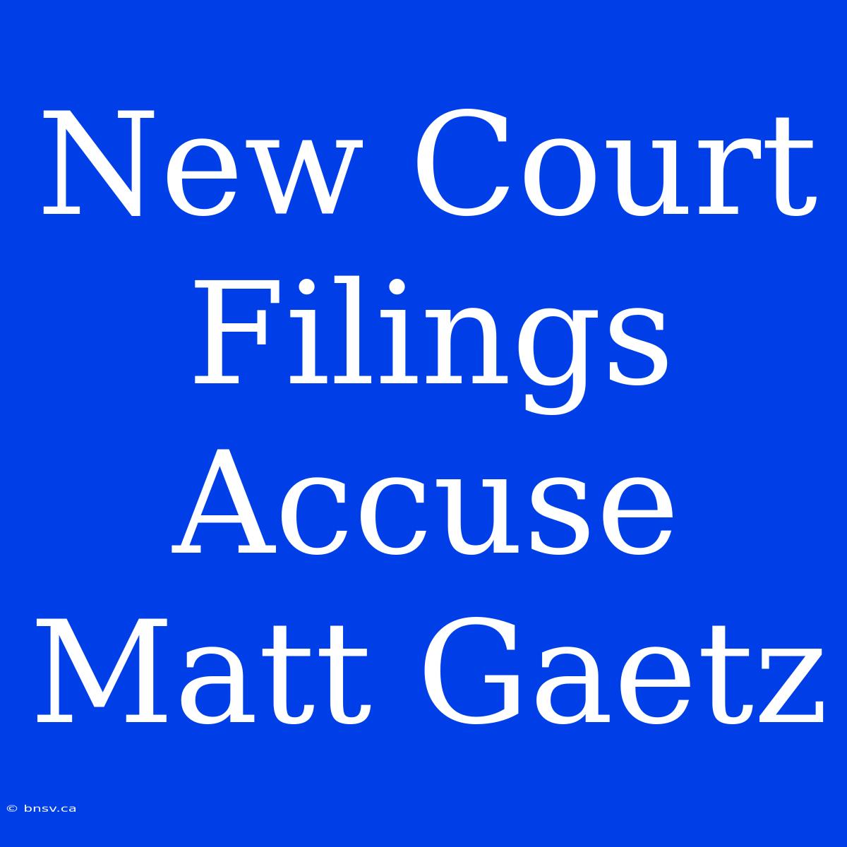 New Court Filings Accuse Matt Gaetz