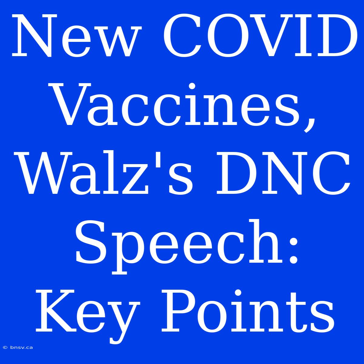 New COVID Vaccines, Walz's DNC Speech: Key Points