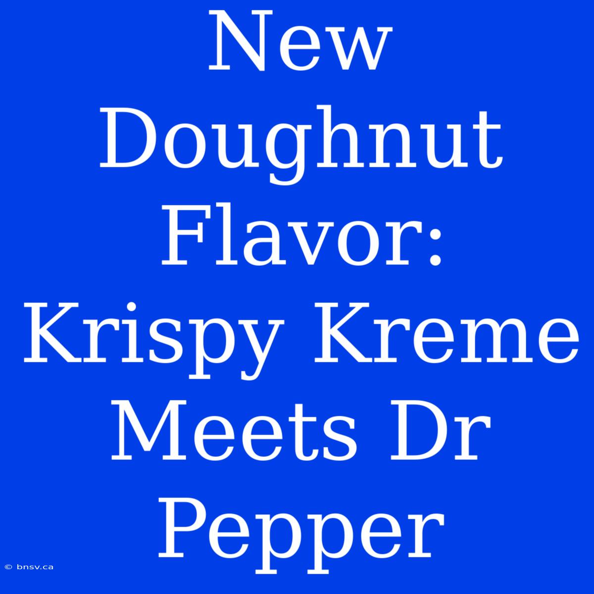 New Doughnut Flavor: Krispy Kreme Meets Dr Pepper