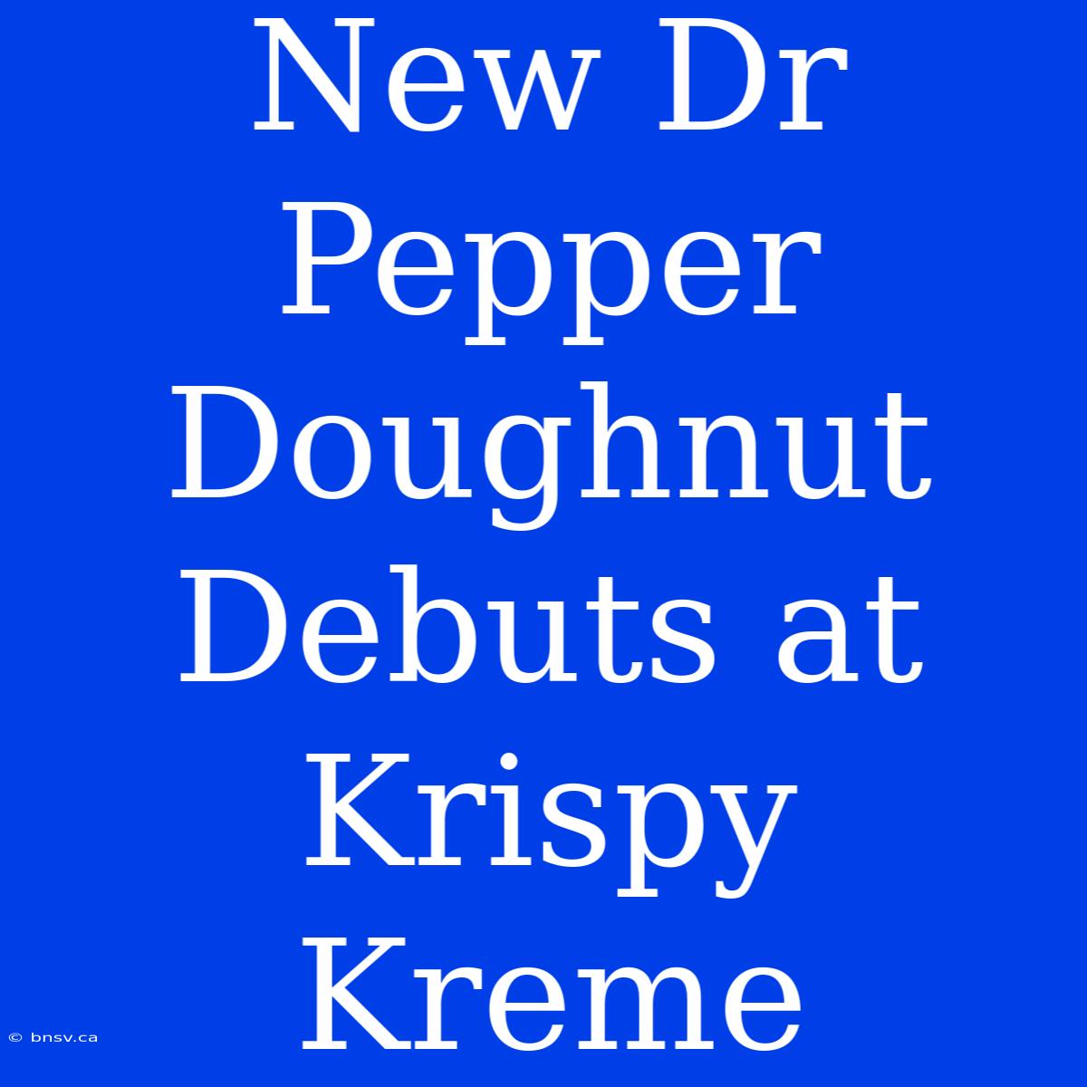 New Dr Pepper Doughnut Debuts At Krispy Kreme