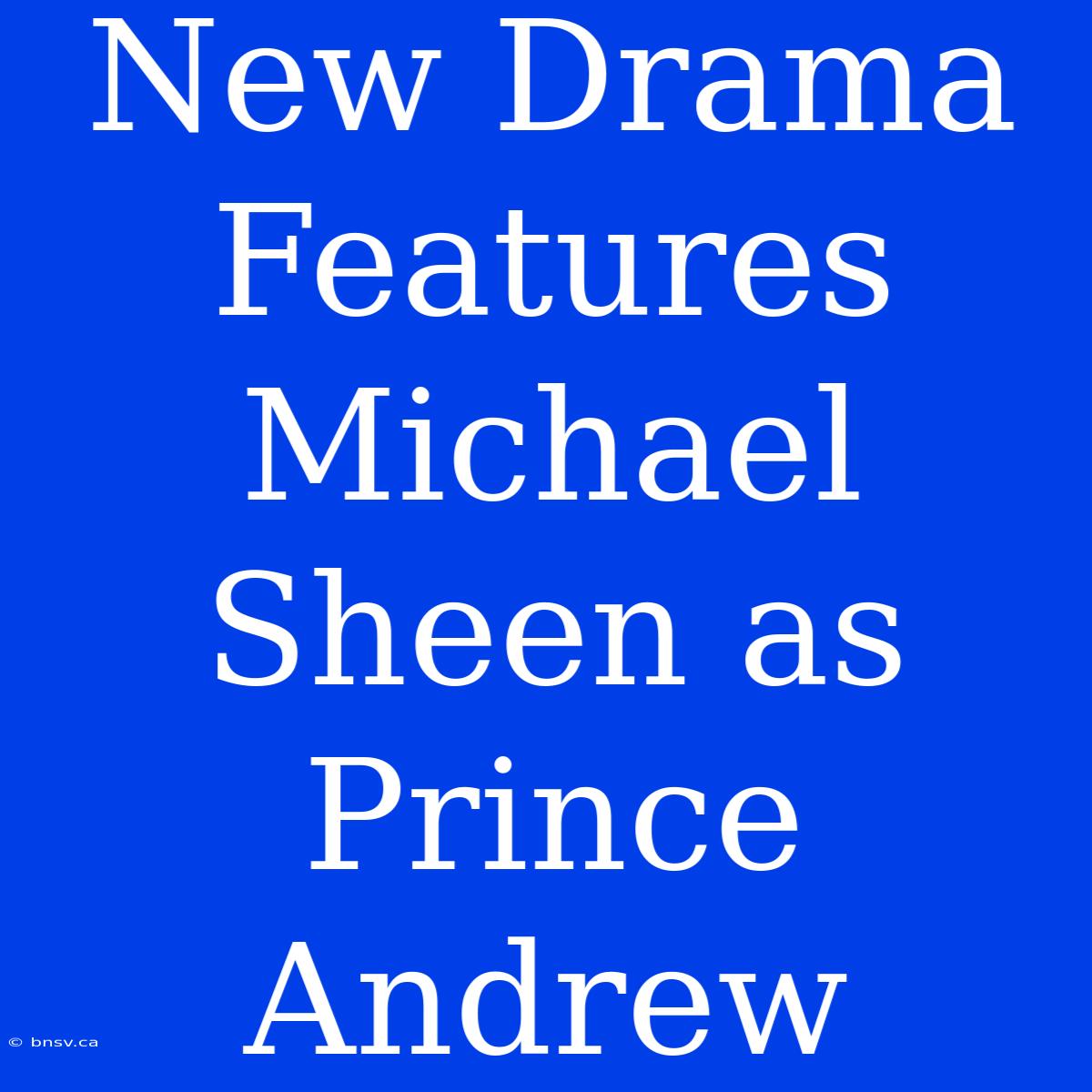 New Drama Features Michael Sheen As Prince Andrew