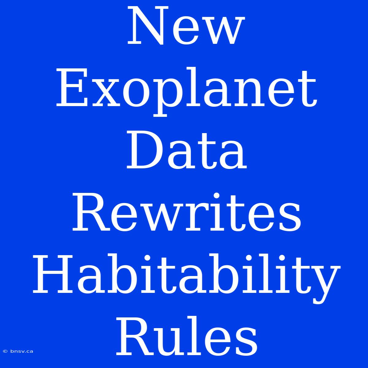 New Exoplanet Data Rewrites Habitability Rules