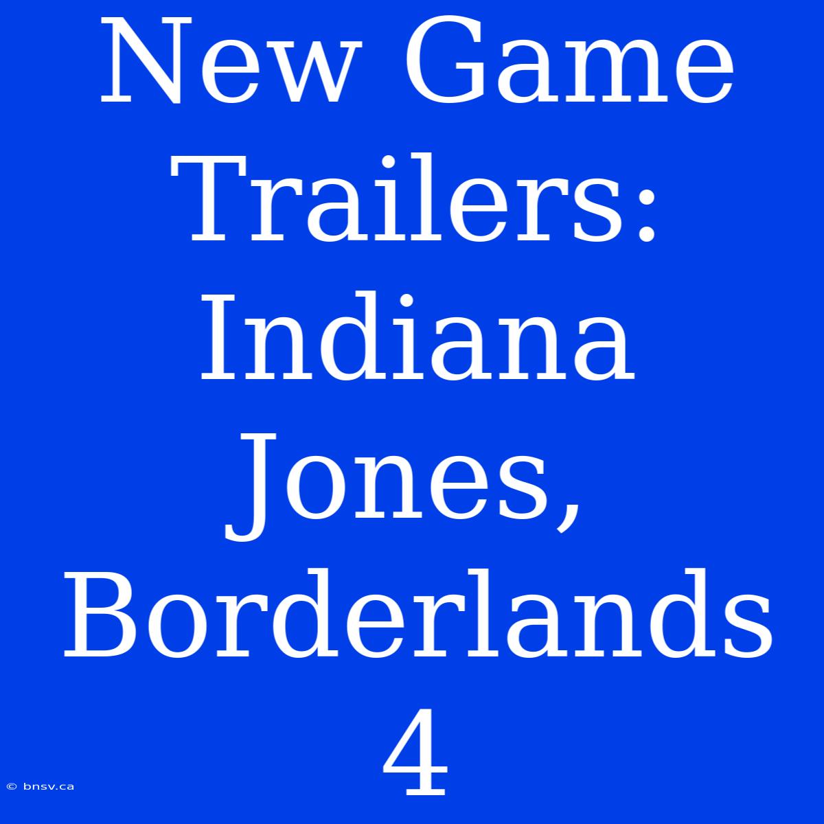 New Game Trailers: Indiana Jones, Borderlands 4