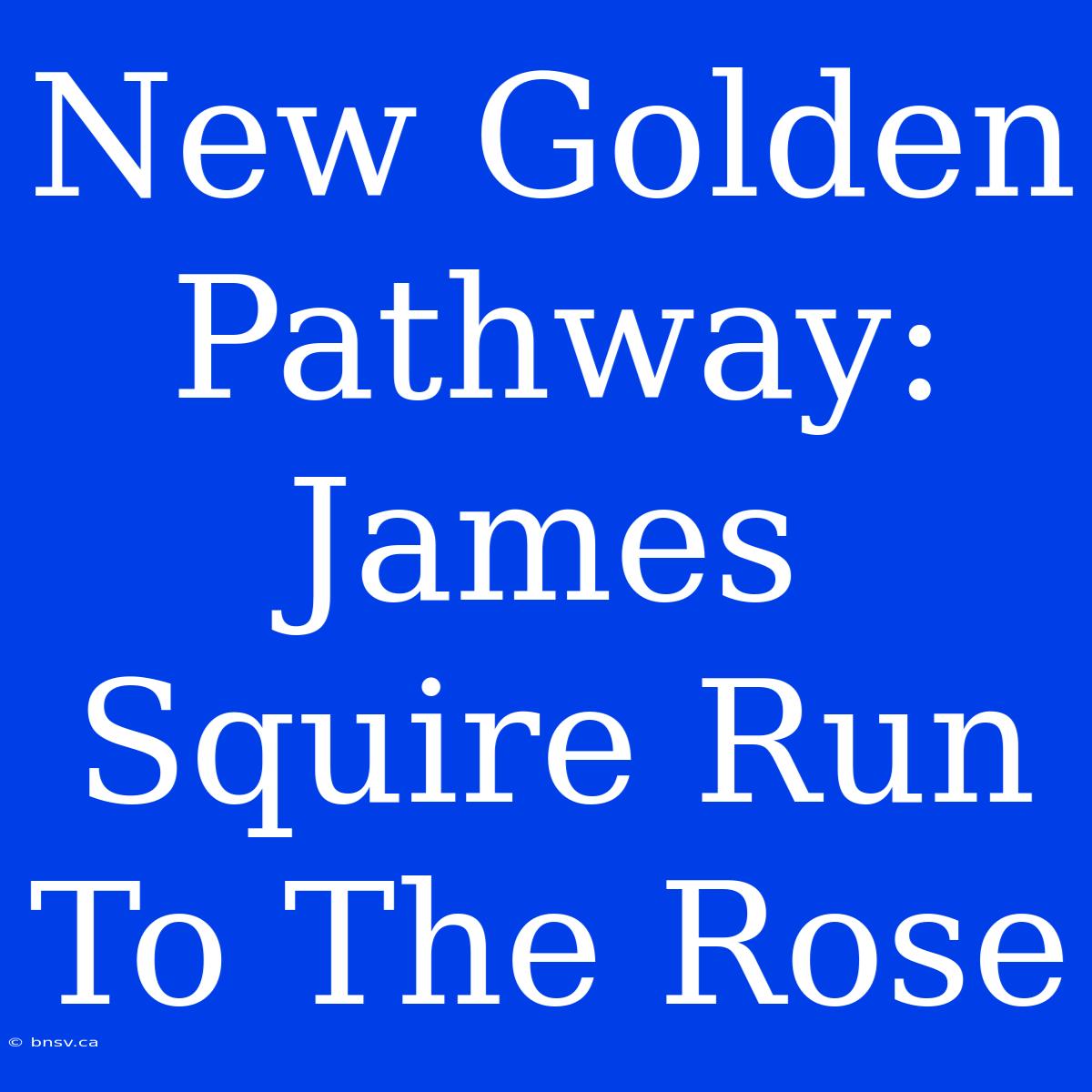 New Golden Pathway: James Squire Run To The Rose