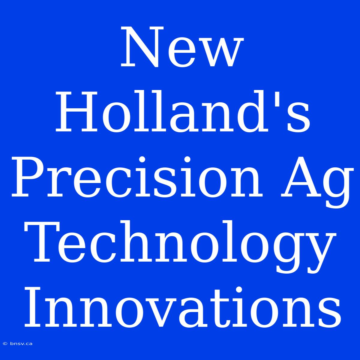 New Holland's Precision Ag Technology Innovations