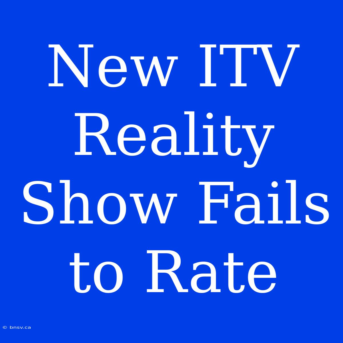 New ITV Reality Show Fails To Rate