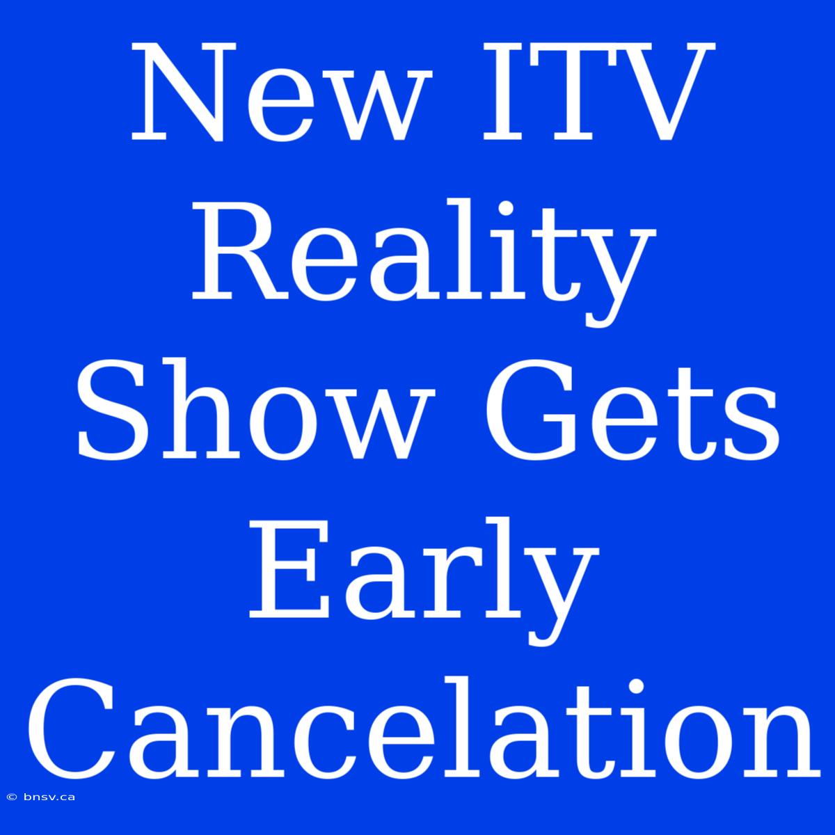 New ITV Reality Show Gets Early Cancelation