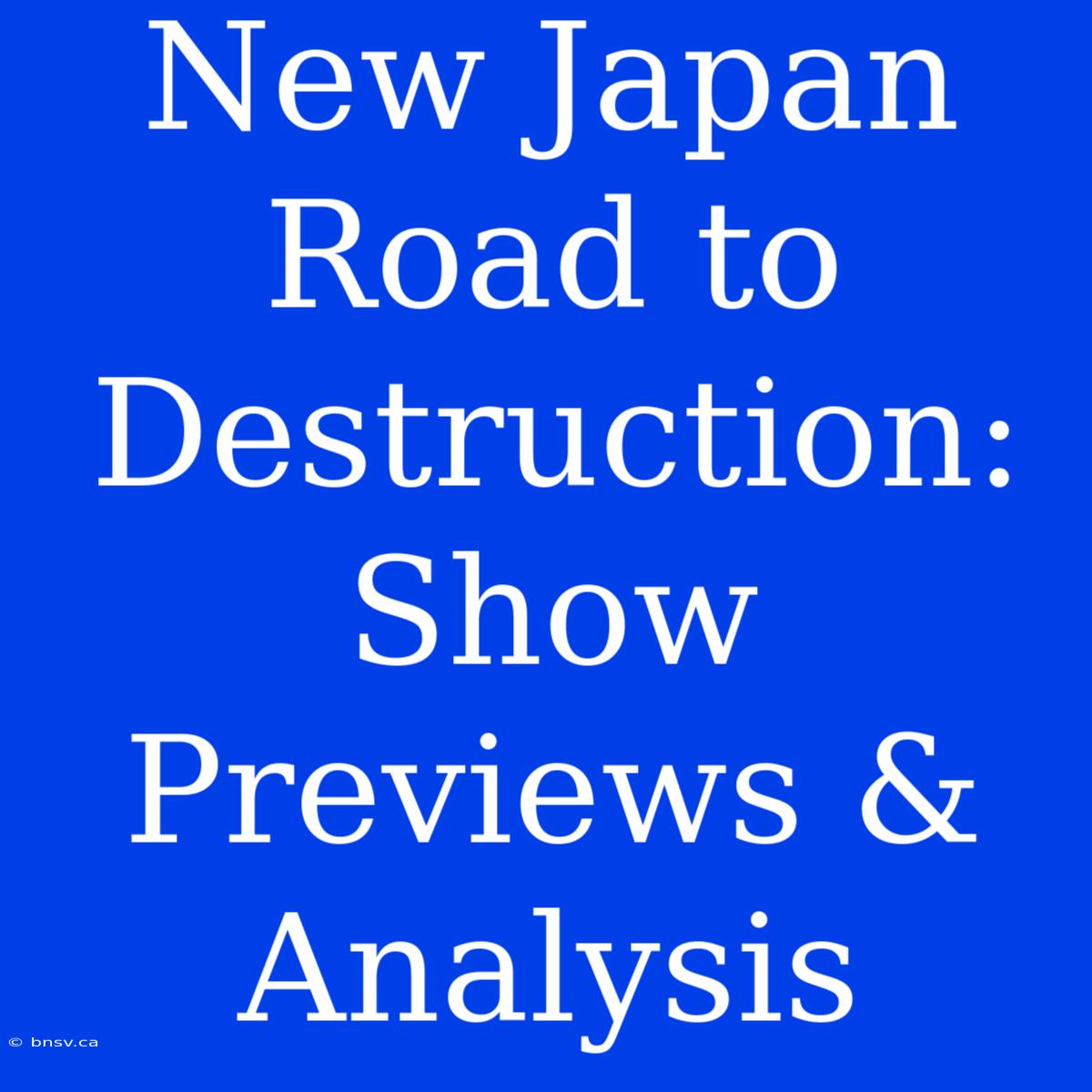 New Japan Road To Destruction: Show Previews & Analysis