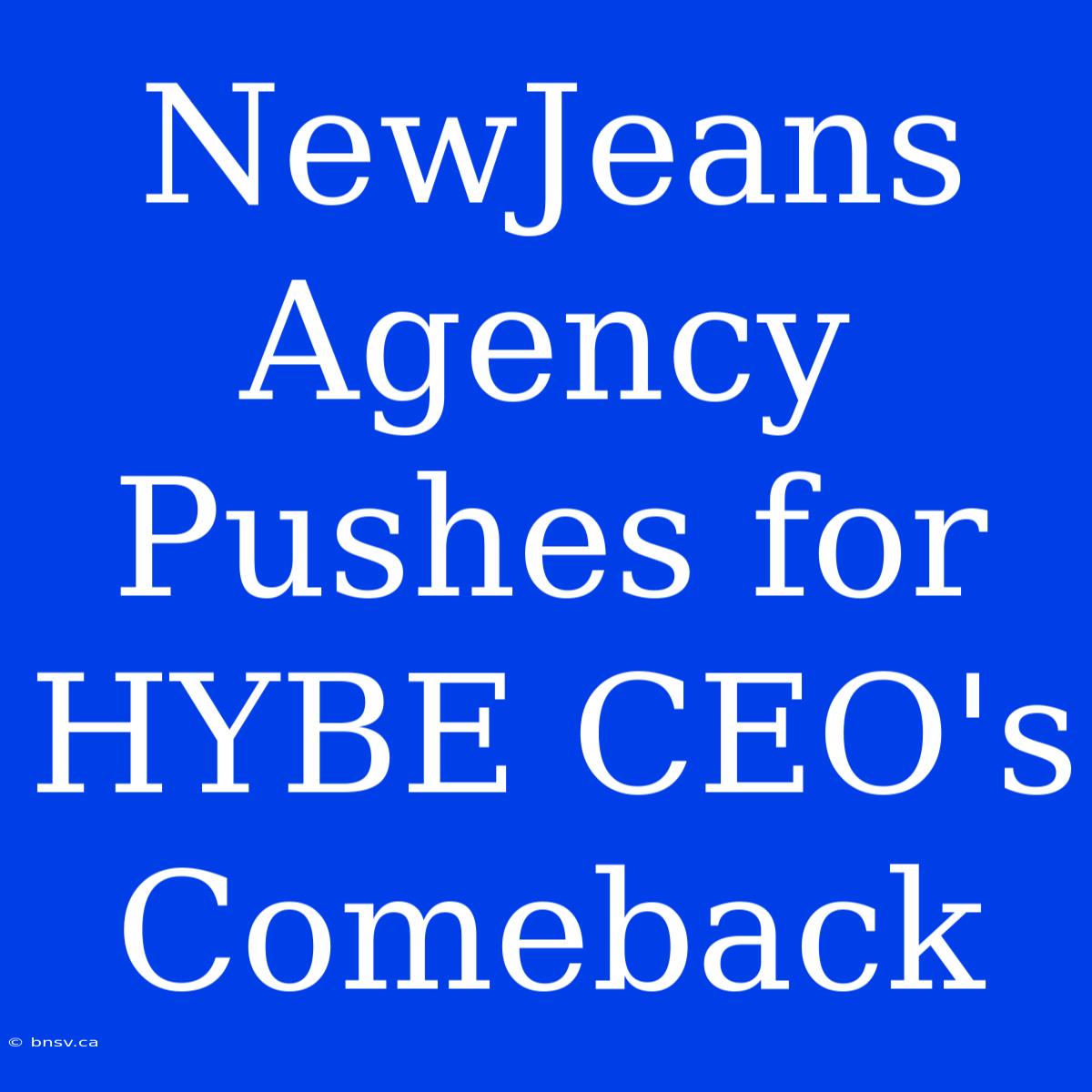 NewJeans Agency Pushes For HYBE CEO's Comeback