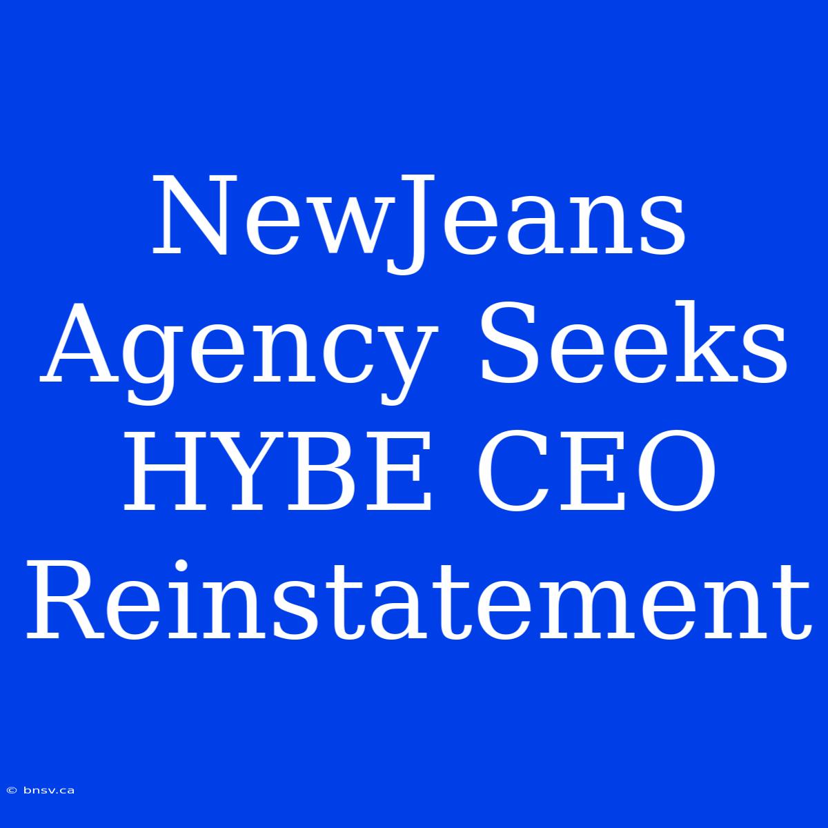 NewJeans Agency Seeks HYBE CEO Reinstatement