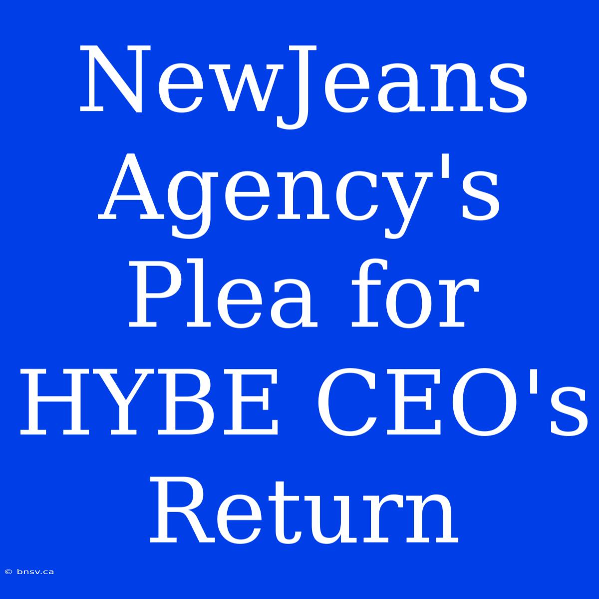 NewJeans Agency's Plea For HYBE CEO's Return