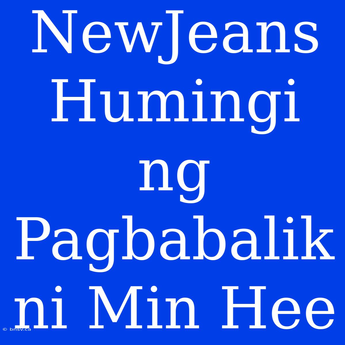 NewJeans Humingi Ng Pagbabalik Ni Min Hee