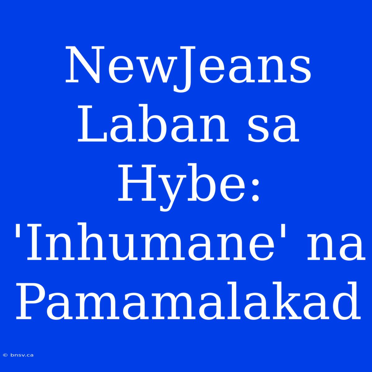 NewJeans Laban Sa Hybe: 'Inhumane' Na Pamamalakad