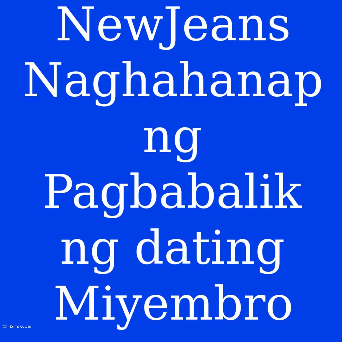 NewJeans Naghahanap Ng Pagbabalik Ng Dating Miyembro