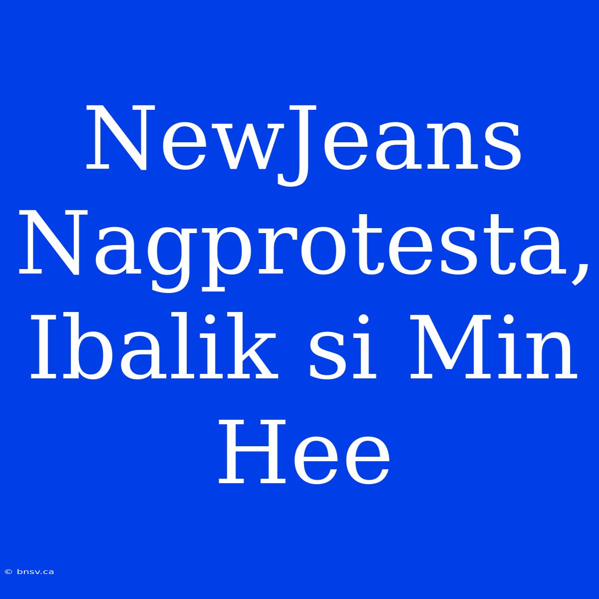 NewJeans Nagprotesta, Ibalik Si Min Hee