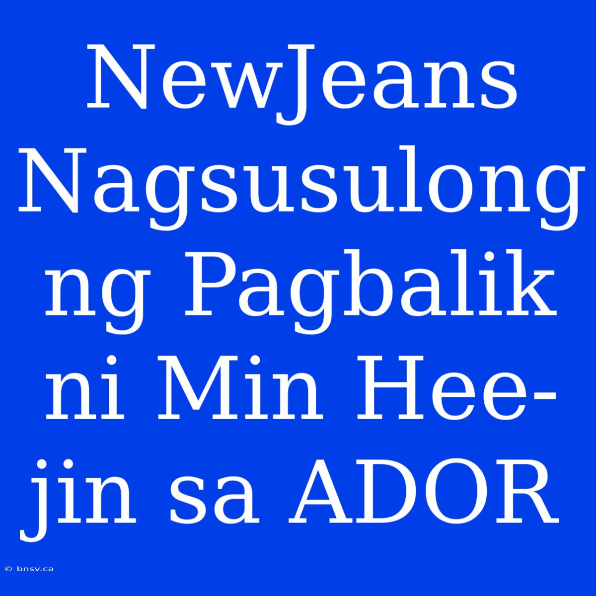 NewJeans Nagsusulong Ng Pagbalik Ni Min Hee-jin Sa ADOR