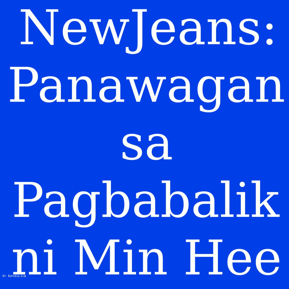 NewJeans: Panawagan Sa Pagbabalik Ni Min Hee