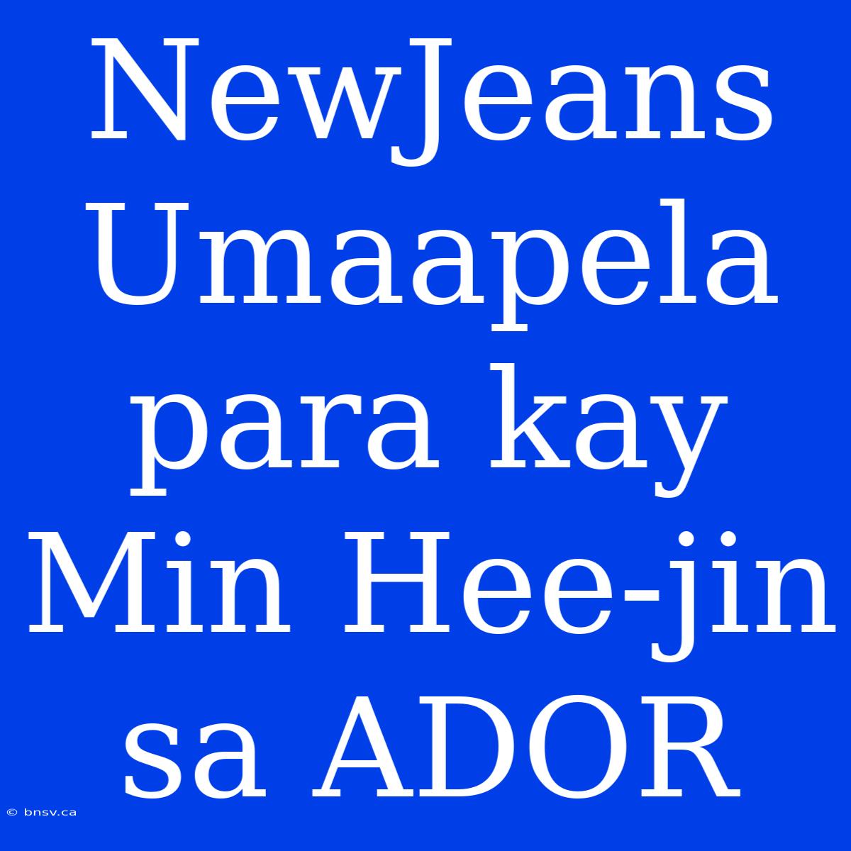 NewJeans Umaapela Para Kay Min Hee-jin Sa ADOR