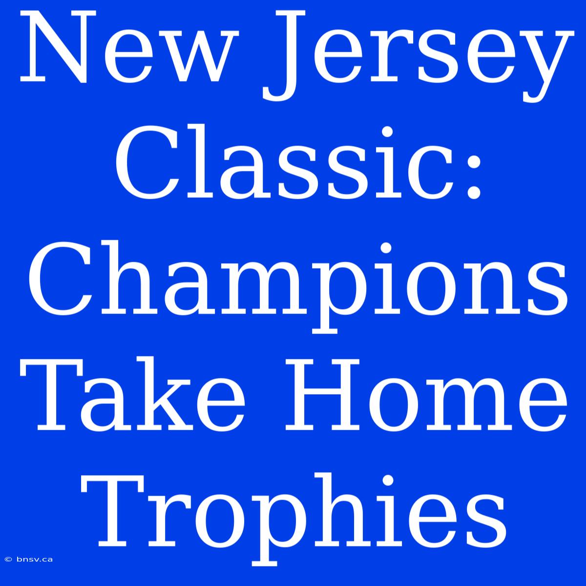 New Jersey Classic: Champions Take Home Trophies