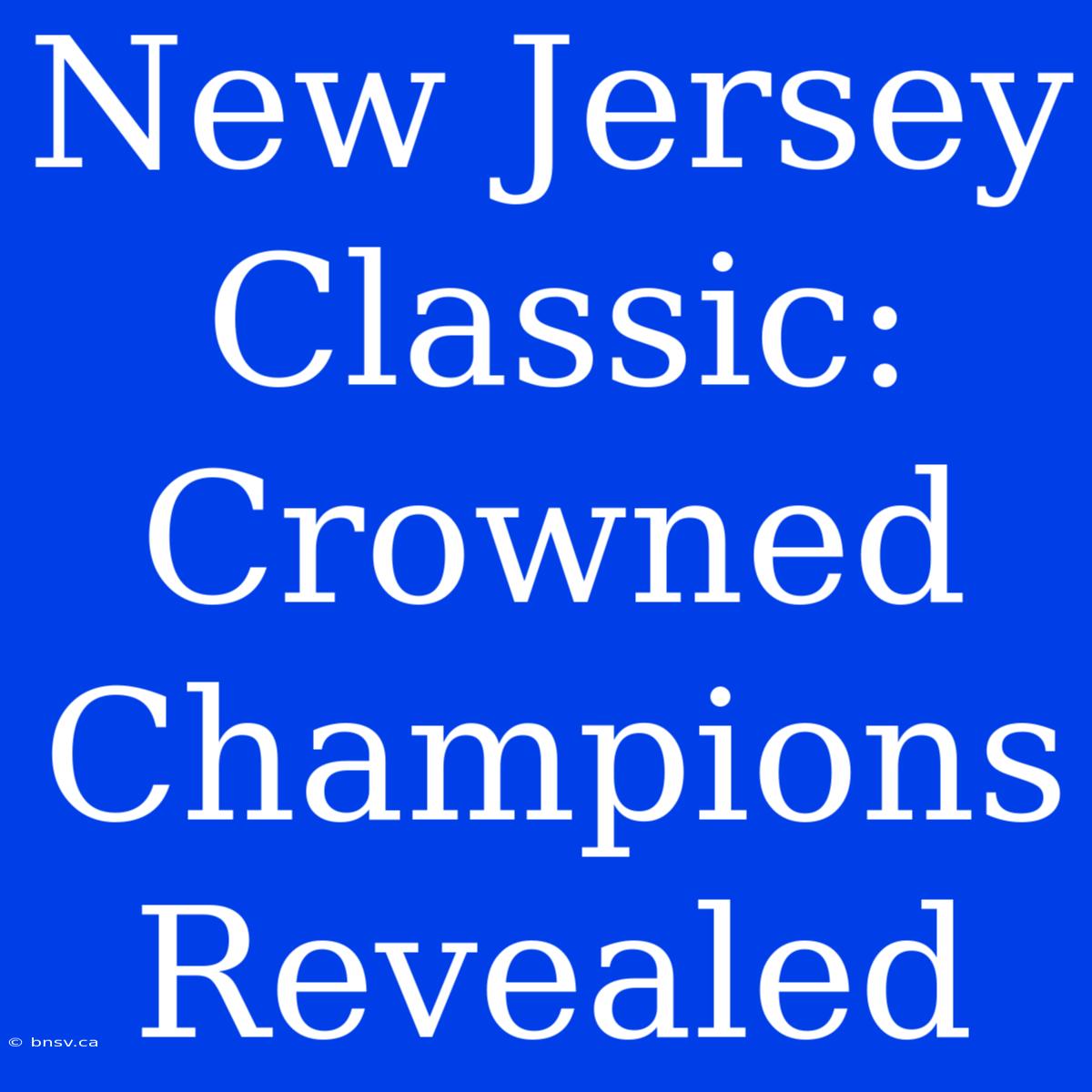 New Jersey Classic: Crowned Champions Revealed