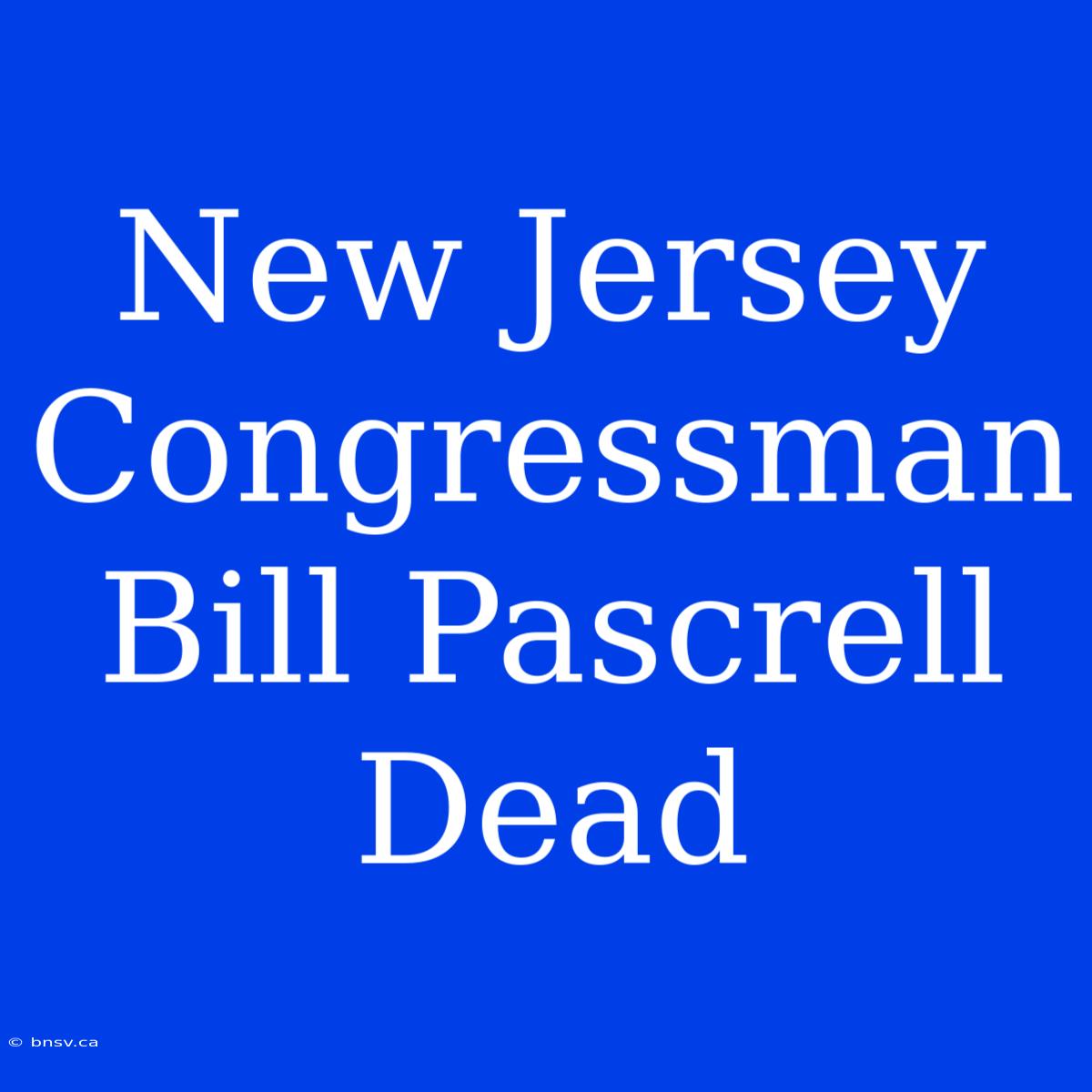 New Jersey Congressman Bill Pascrell Dead