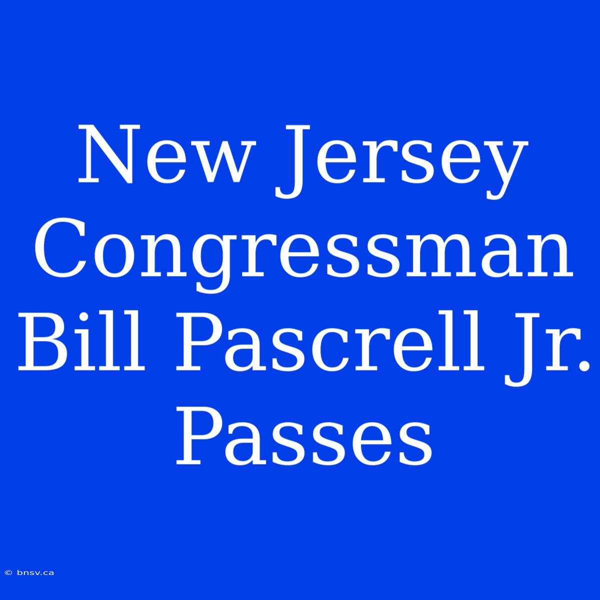 New Jersey Congressman Bill Pascrell Jr. Passes