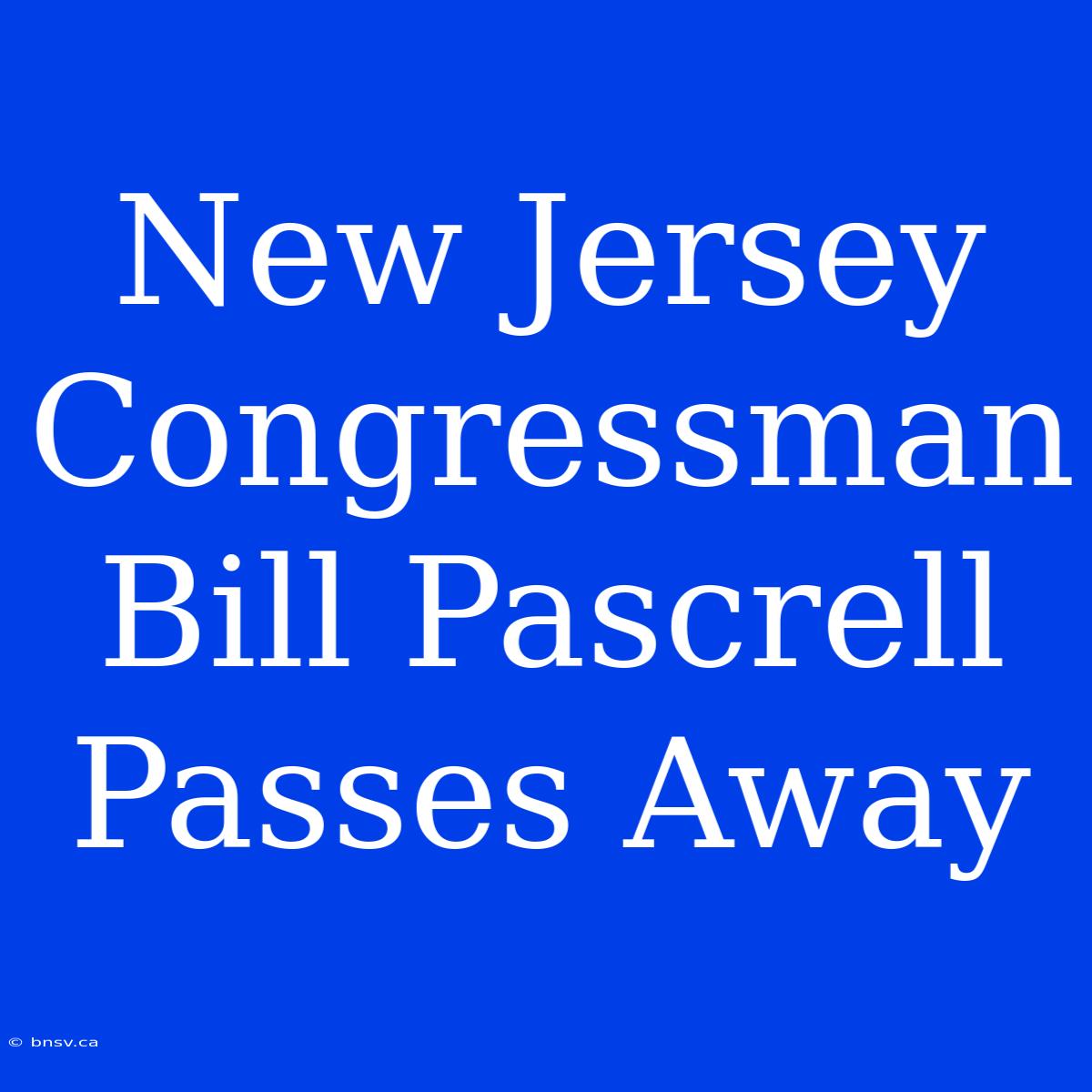 New Jersey Congressman Bill Pascrell Passes Away