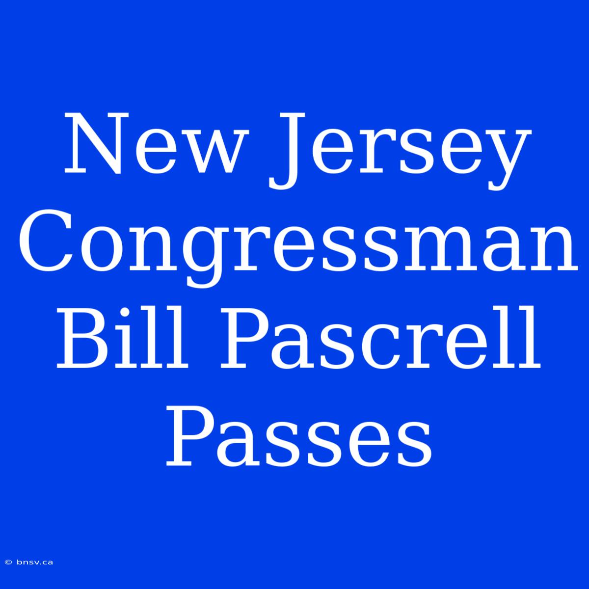 New Jersey Congressman Bill Pascrell Passes