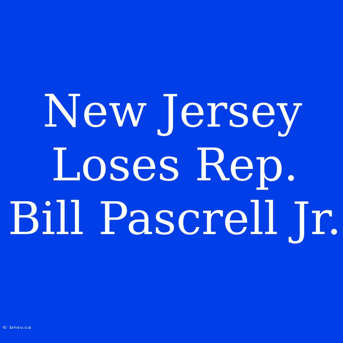 New Jersey Loses Rep. Bill Pascrell Jr.