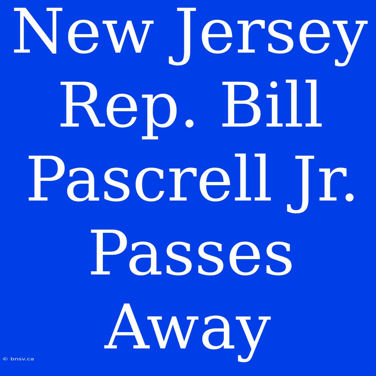 New Jersey Rep. Bill Pascrell Jr. Passes Away