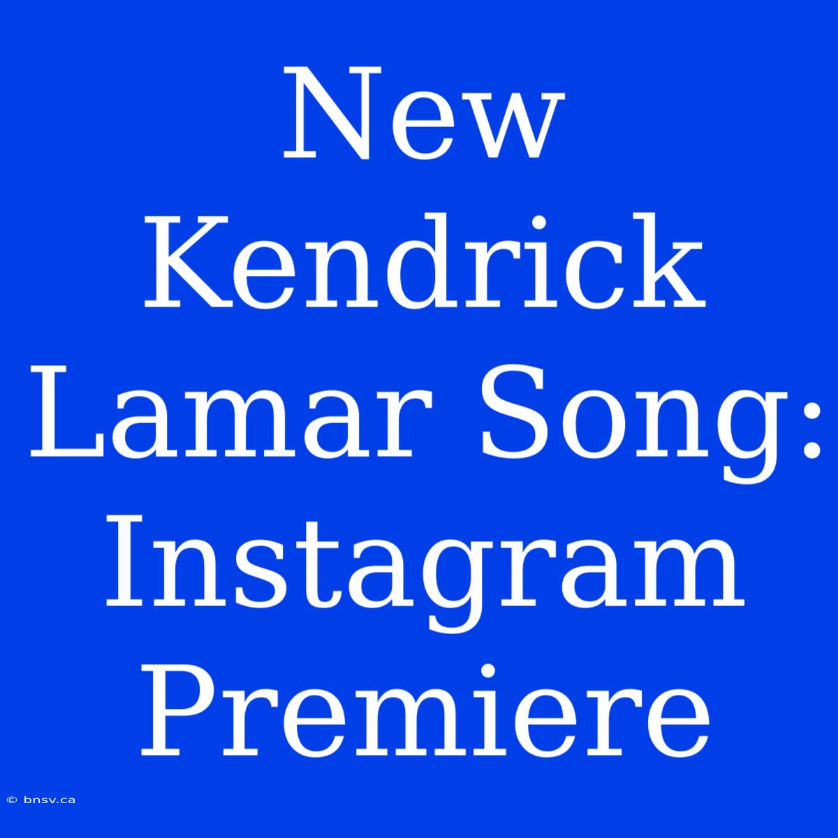 New Kendrick Lamar Song: Instagram Premiere