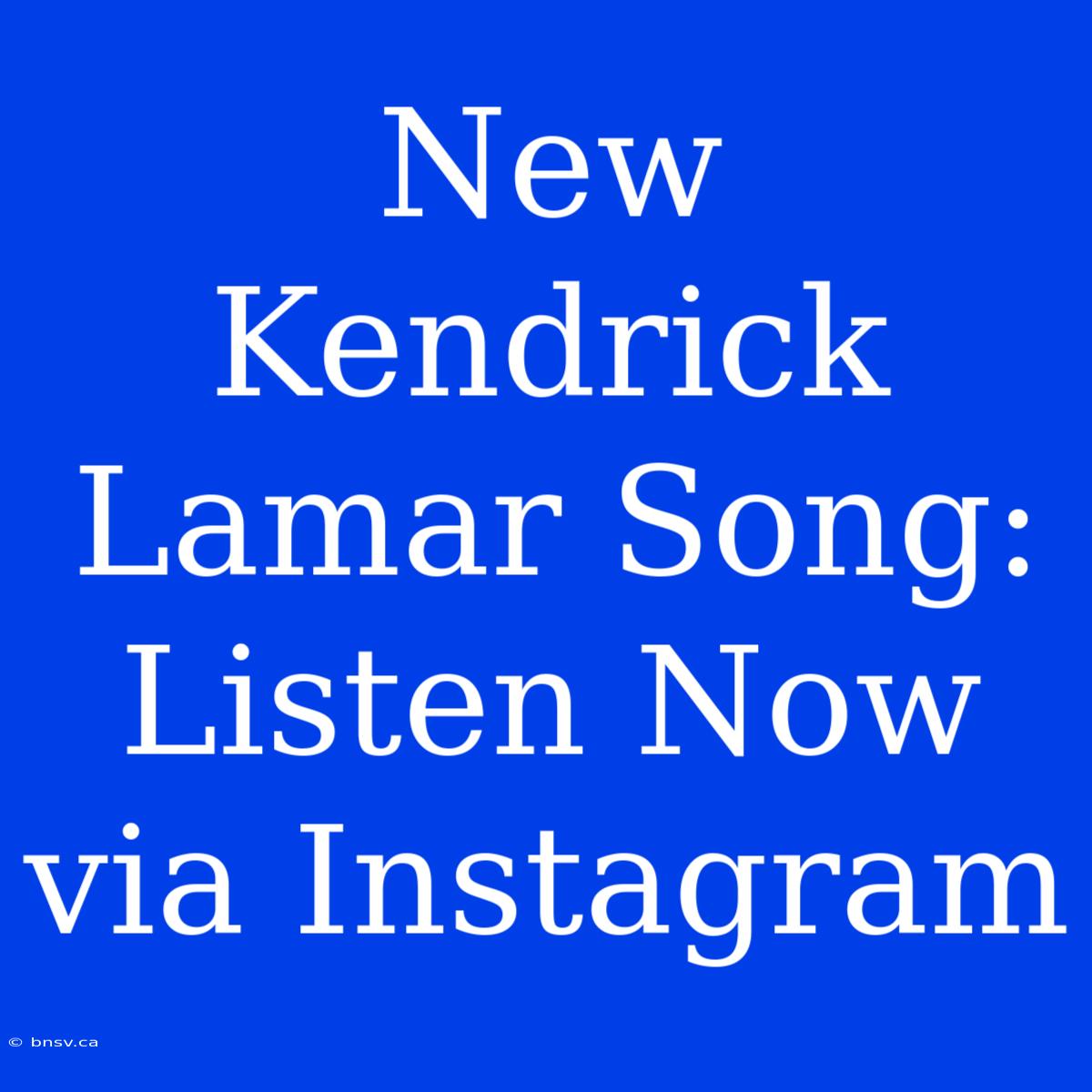 New Kendrick Lamar Song: Listen Now Via Instagram