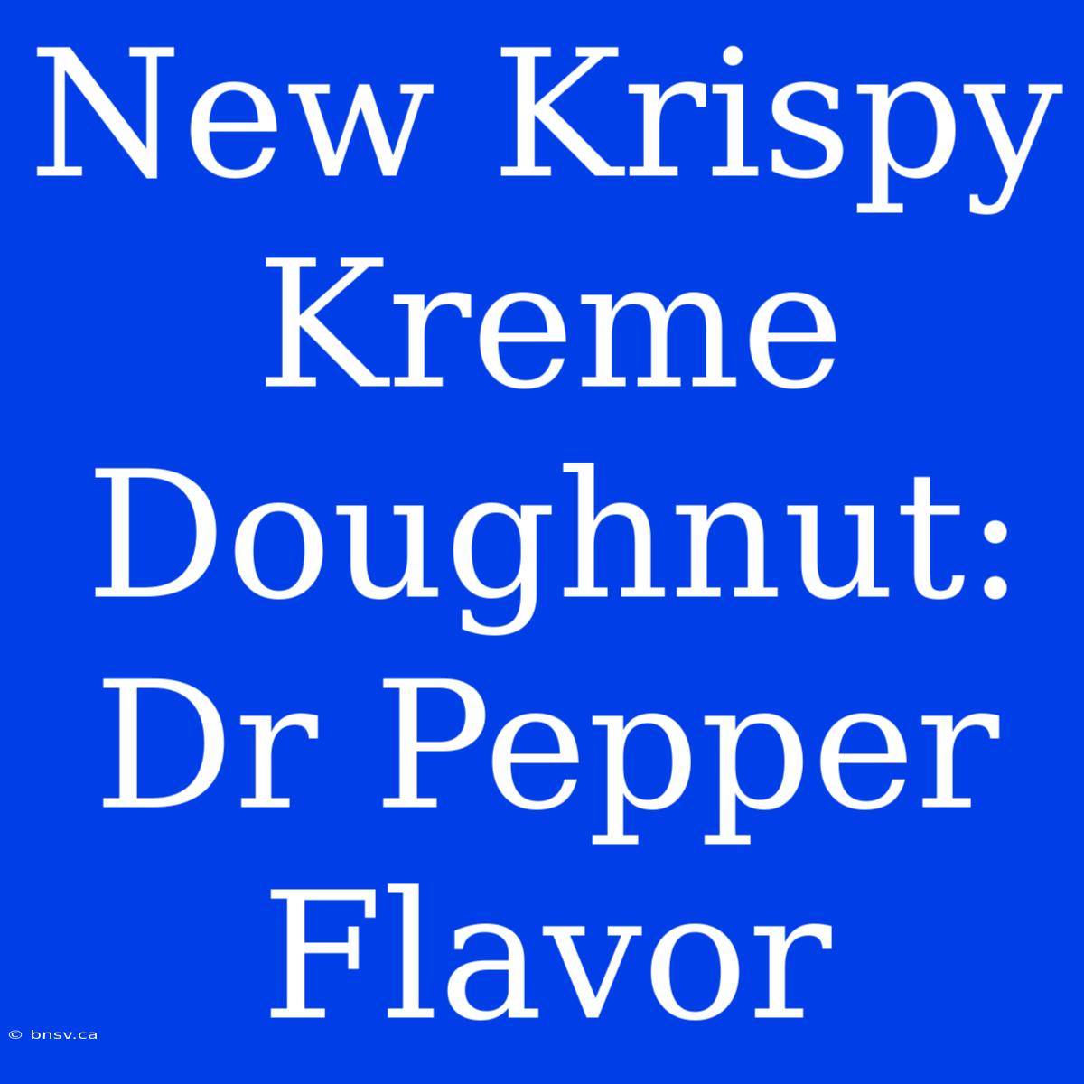 New Krispy Kreme Doughnut: Dr Pepper Flavor