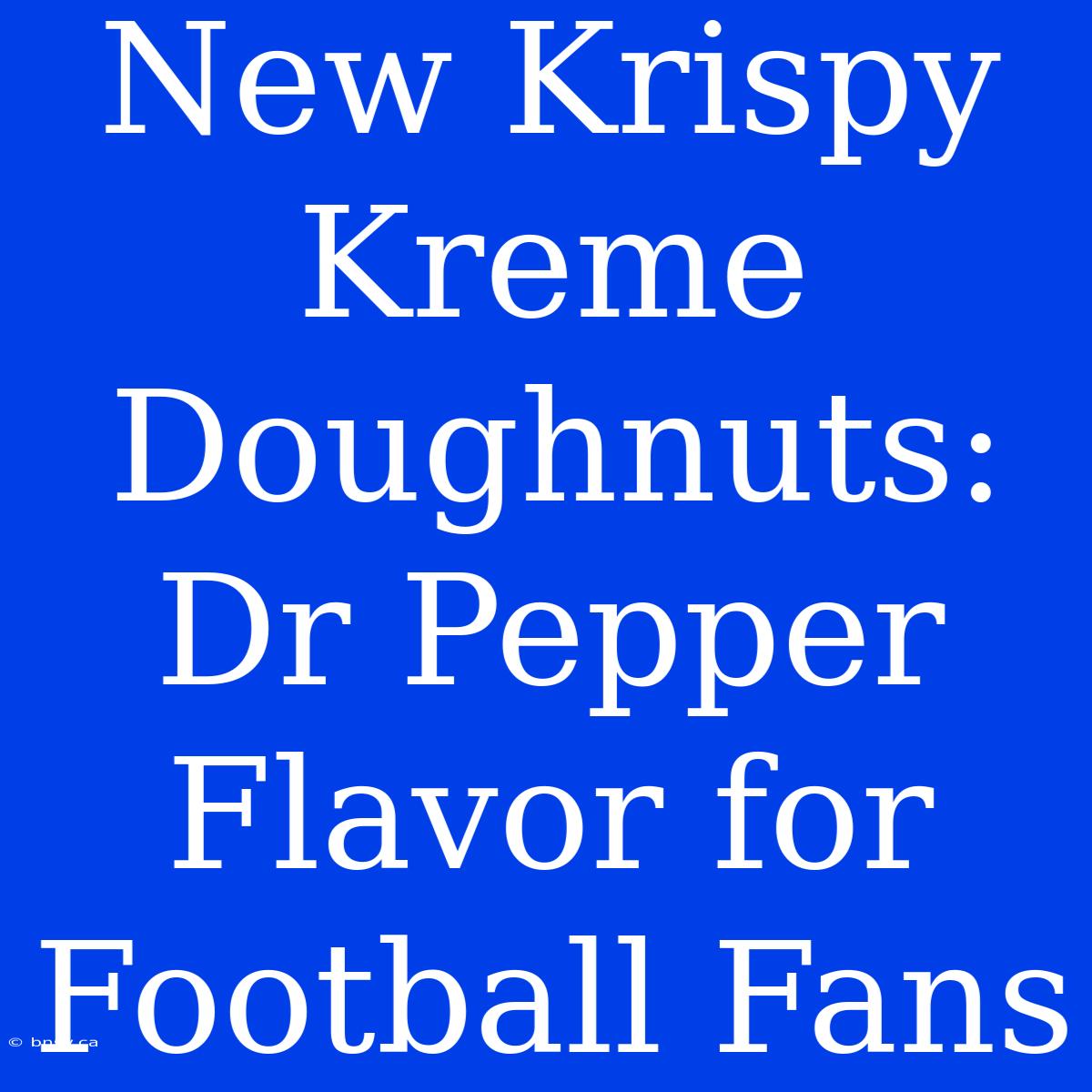 New Krispy Kreme Doughnuts: Dr Pepper Flavor For Football Fans