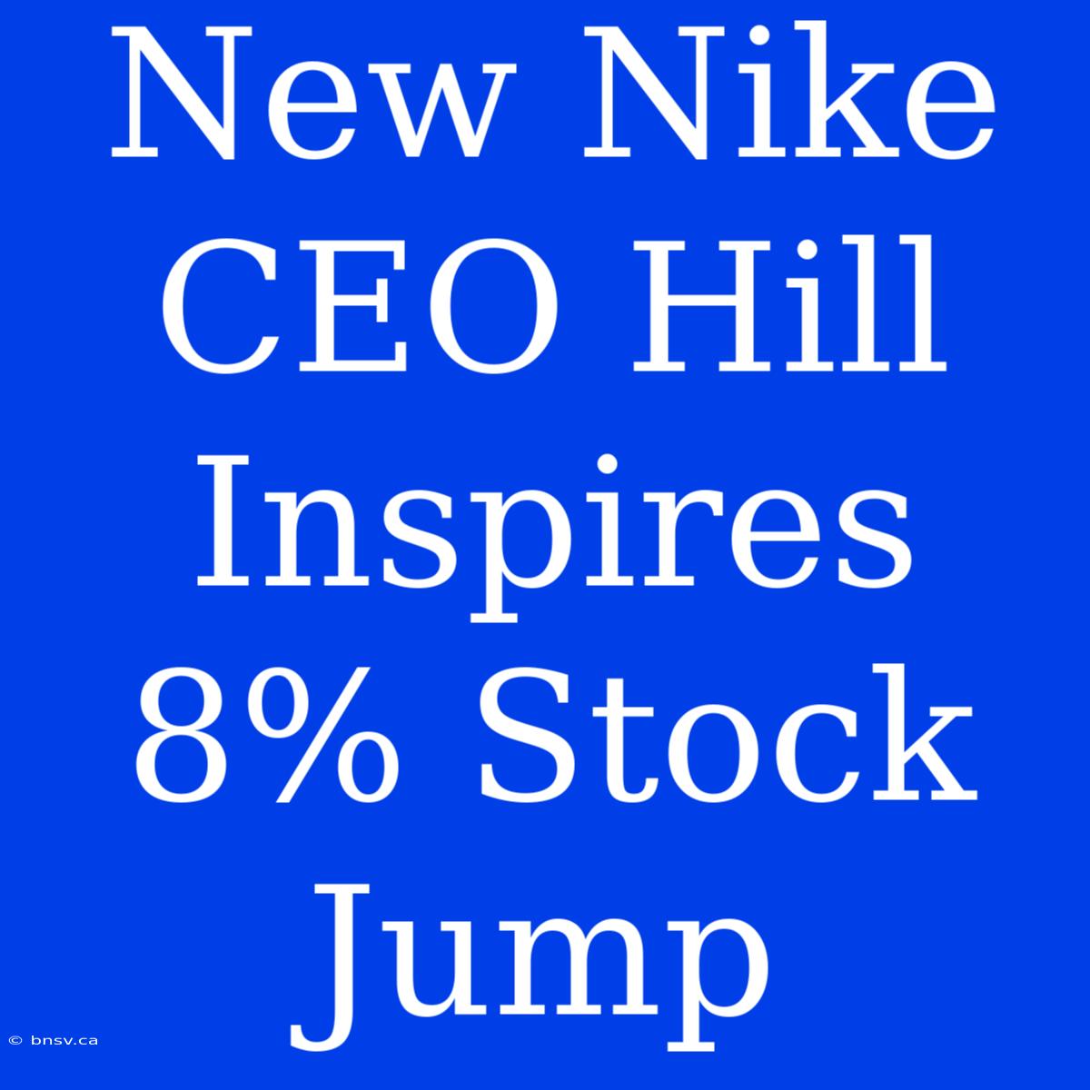 New Nike CEO Hill Inspires 8% Stock Jump