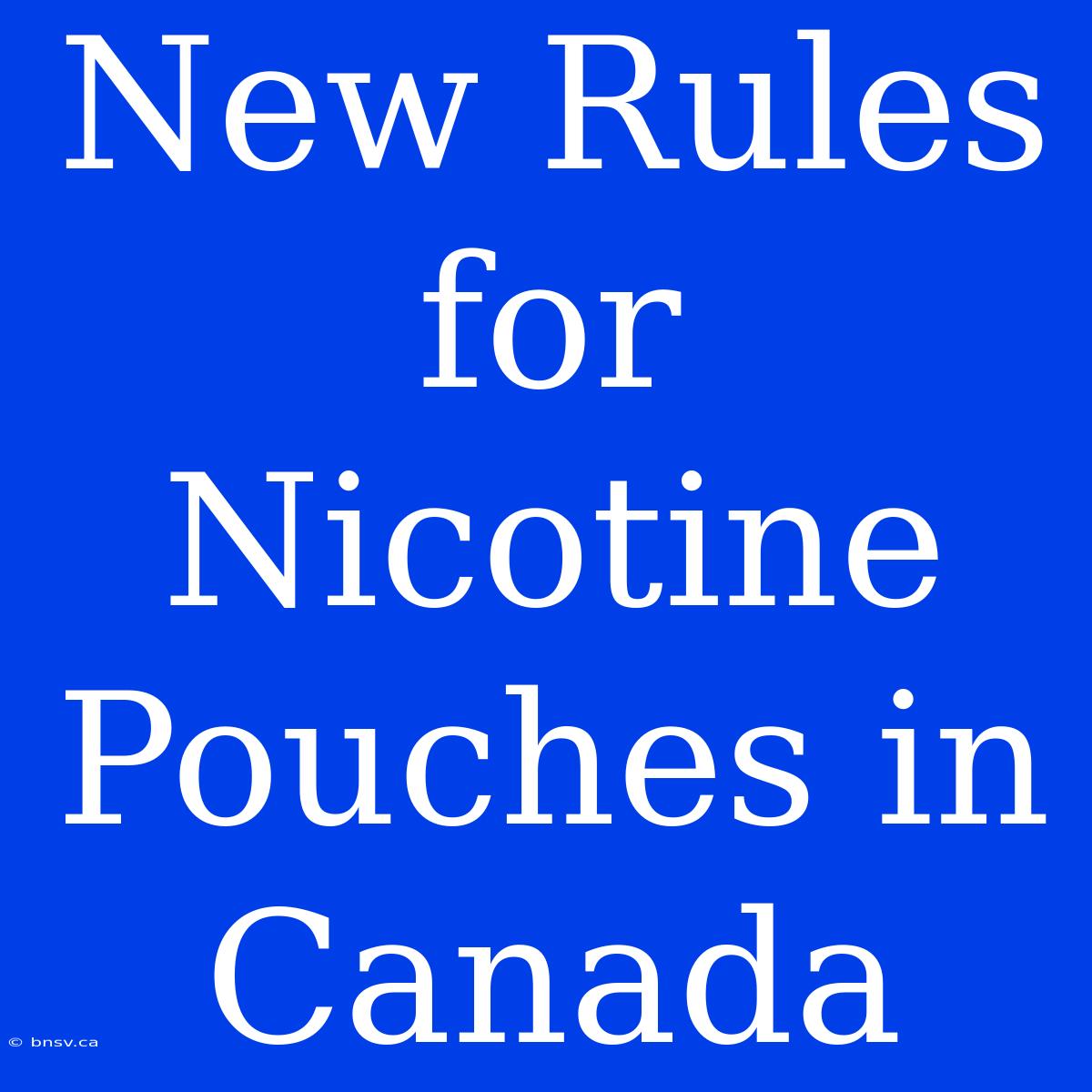 New Rules For Nicotine Pouches In Canada