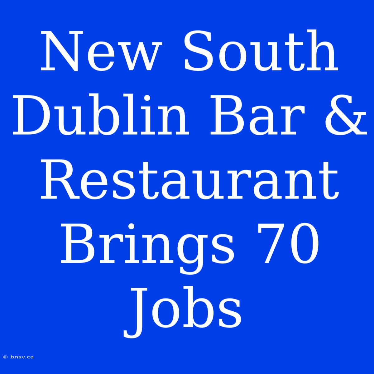 New South Dublin Bar & Restaurant Brings 70 Jobs