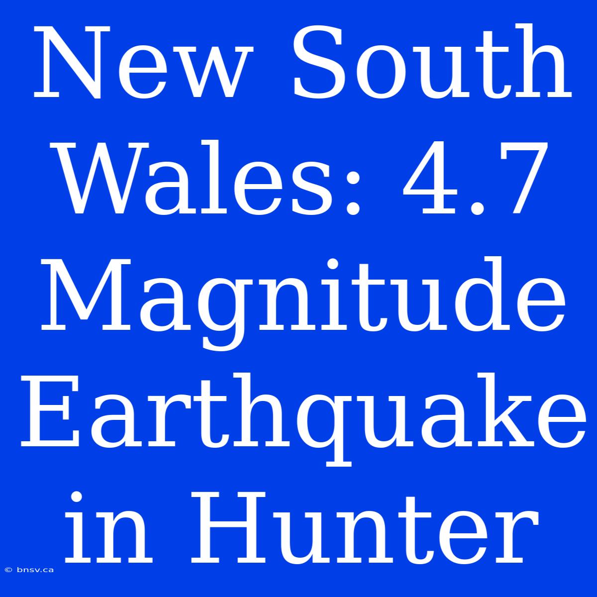 New South Wales: 4.7 Magnitude Earthquake In Hunter